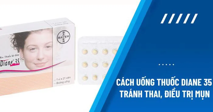 Cách uống thuốc Diane 35 tránh thai, điều trị mụn hàng ngày